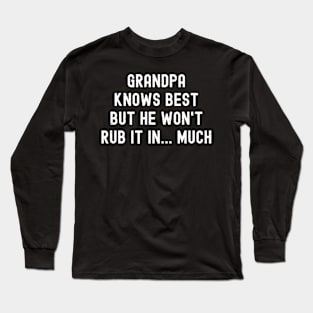 Grandpa Knows Best, But He Won't Rub It In Much Long Sleeve T-Shirt